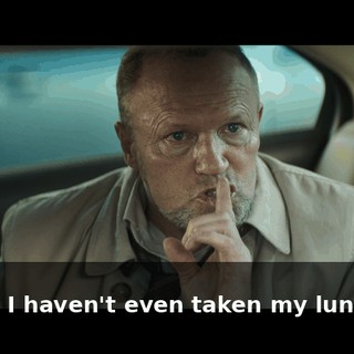 - Shh! - Fuck! I haven't even taken my lunch yet!