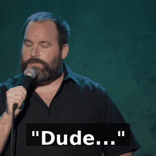 "Dude..."
