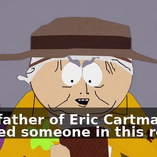 The father of Eric Cartman is indeed someone in this room.
