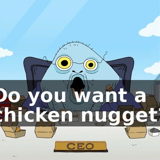 Do you want a chicken nugget?