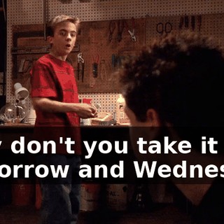 Why don't you take it tomorrow and Wednesday