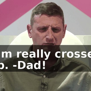 -I'm really crossed up. -Dad!