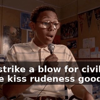 and strike a blow for civility as we kiss rudeness good-bye
