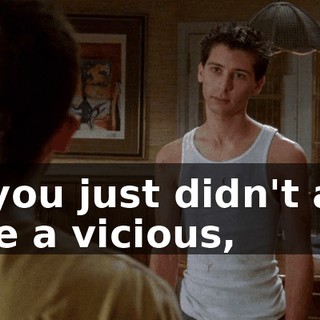 If you just didn't act like a vicious,