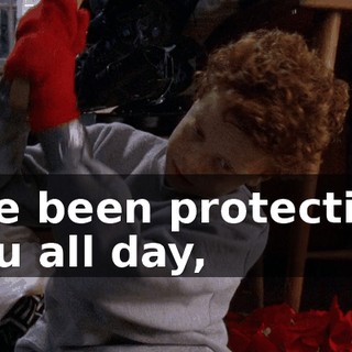 I've been protecting you all day,