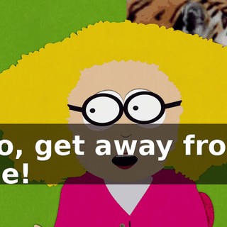No, get away from me!