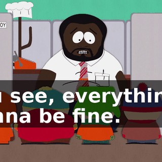 You see, everything's gonna be fine.