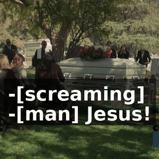 -[screaming] -[man] Jesus!