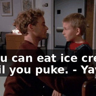 - you can eat ice cream until you puke. - Yay.