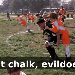 Eat chalk, evildoer!