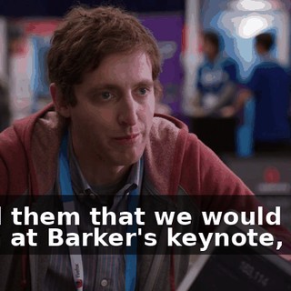 I told them that we would meet them at Barker's keynote, so...