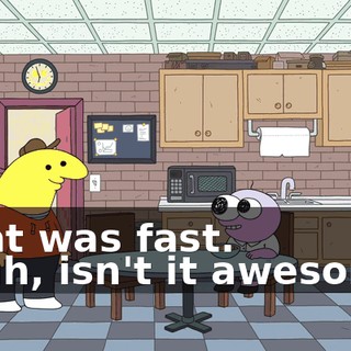 -That was fast. -Yeah, isn't it awesome?