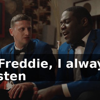 - Freddie, I always listen