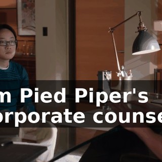 I'm Pied Piper's corporate counsel,