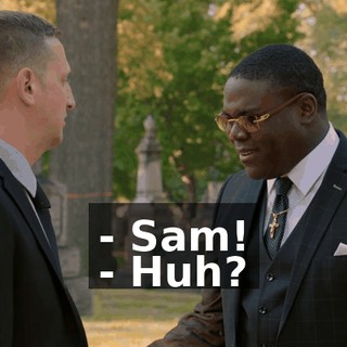 - Sam! - Huh?