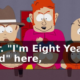 Mr. "I'm Eight Years Old" here,