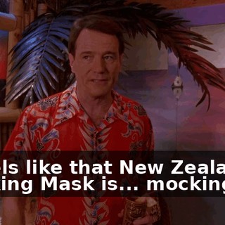 It feels like that New Zealand Mocking Mask is... mocking me.
