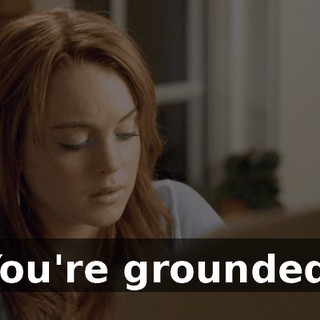 You're grounded.