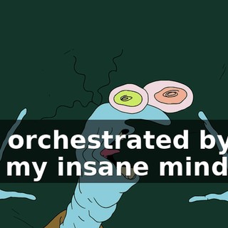 was orchestrated by me and my insane mind!