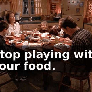 Stop playing with your food.
