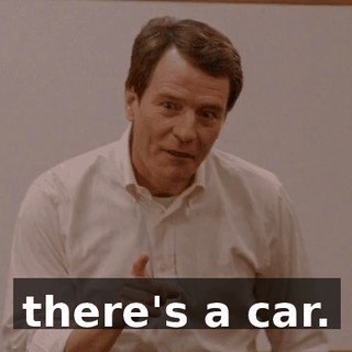 there's a car.
