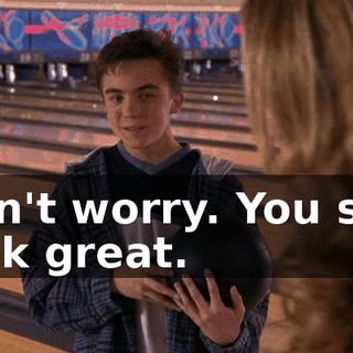 Don't worry. You still look great.