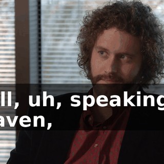 Well, uh, speaking of heaven,