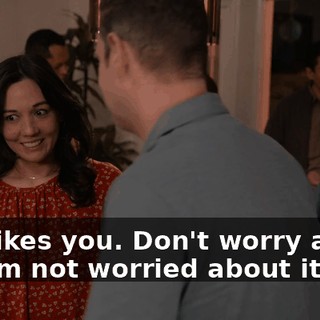 -He likes you. Don't worry about it. -I'm not worried about it.