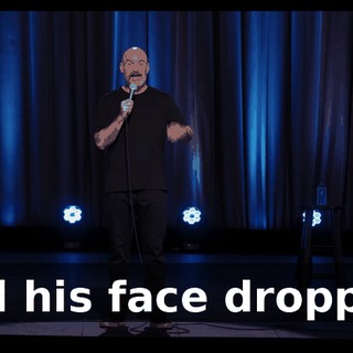 And his face dropped.