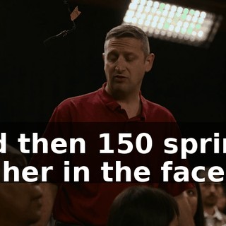 and then 150 springs hit her in the face.