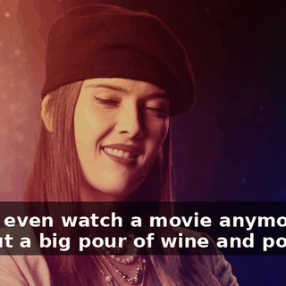 I can't even watch a movie anymore without a big pour of wine and popcorn.