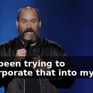 I've been trying to incorporate that into my life.