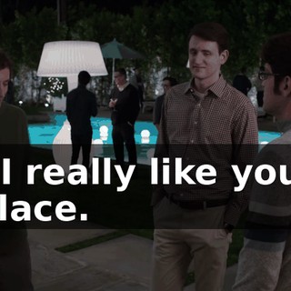 I-I really like your place.