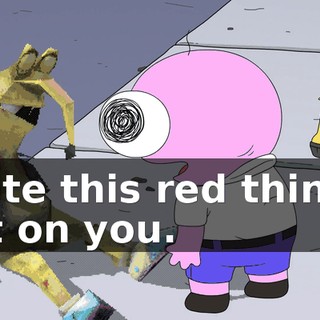 I hate this red thing! I spit on you.