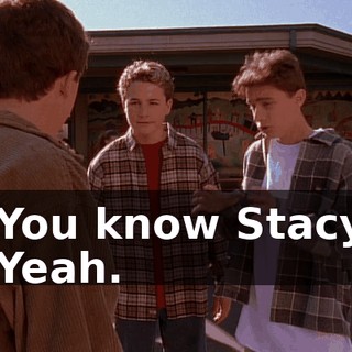 - You know Stacy? - Yeah.
