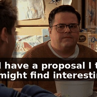 and I have a proposal I think you might find interesting.