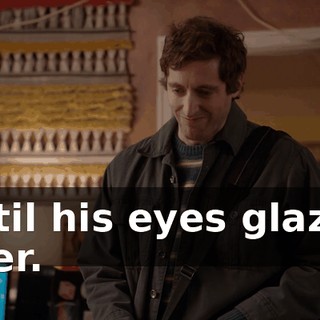 until his eyes glazed over.