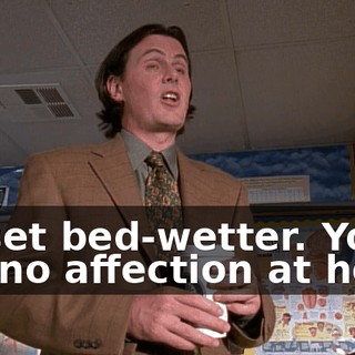 Closet bed-wetter. You get no affection at home