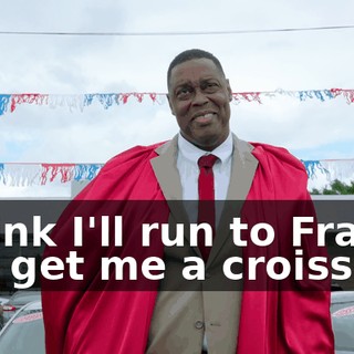 I think I'll run to France and get me a croissant.