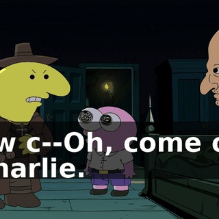 Aw c--Oh, come on Charlie.