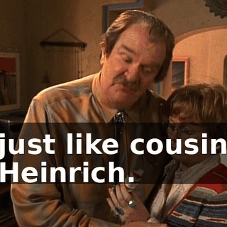 just like cousin Heinrich.