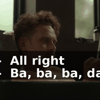 - ♪ All right - ♪ Ba, ba, ba, da ♪
