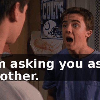 I'm asking you as a brother.