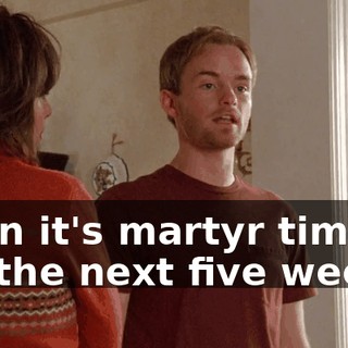 Then it's martyr time for the next five weeks.