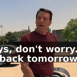 Guys, don't worry. I'll be back tomorrow.
