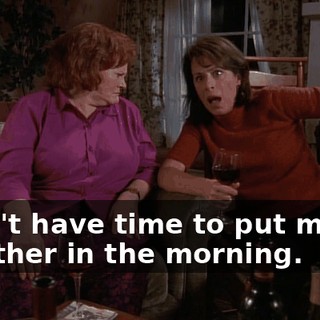 I don't have time to put myself together in the morning.