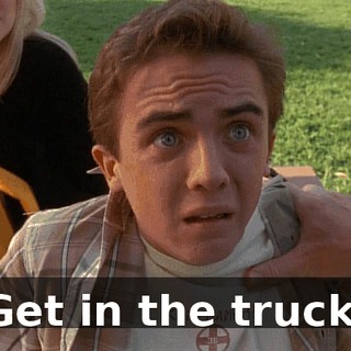 Get in the truck.