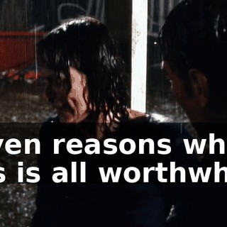 Seven reasons why this is all worthwhile.