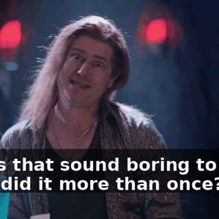 -Does that sound boring to you? -She did it more than once?