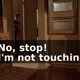 - No, stop! - I'm not touching.